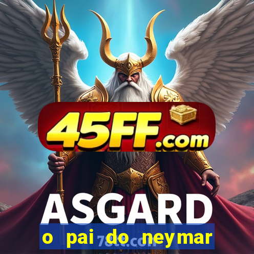 o pai do neymar era jogador de futebol